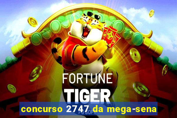 concurso 2747 da mega-sena