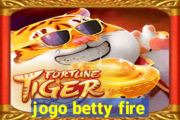 jogo betty fire