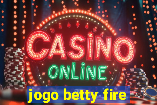 jogo betty fire