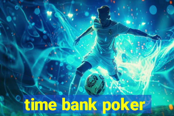 time bank poker