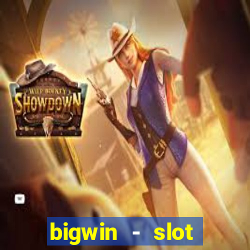 bigwin - slot casino online