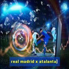 real madrid x atalanta]