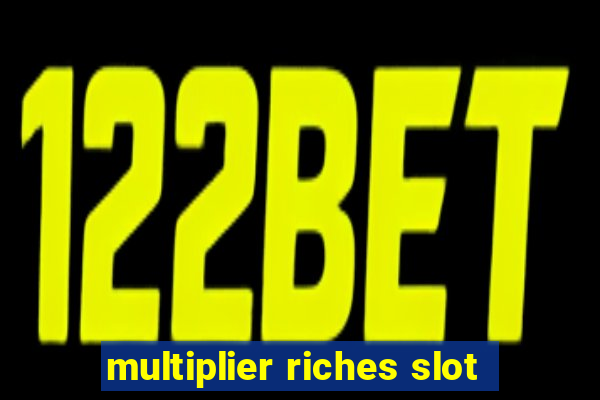 multiplier riches slot