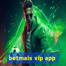 betmais vip app