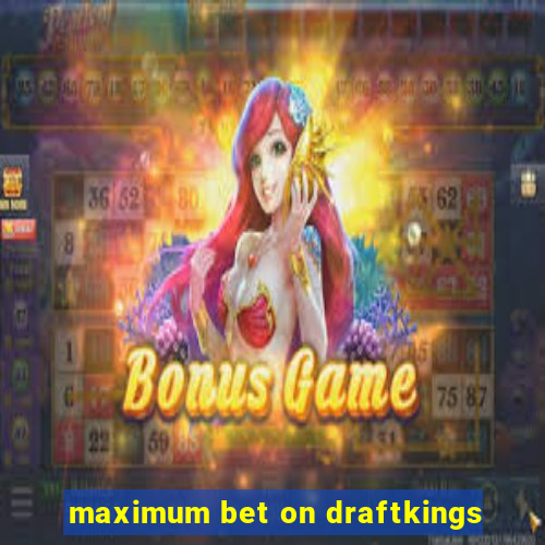 maximum bet on draftkings