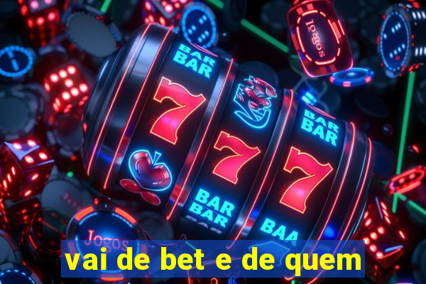 vai de bet e de quem