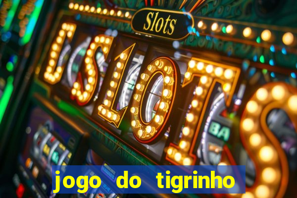 jogo do tigrinho que dá dinheiro