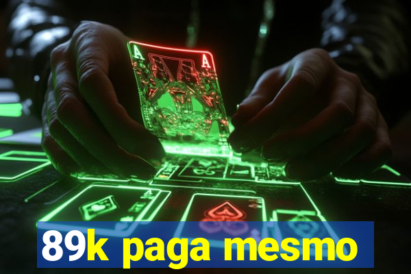 89k paga mesmo