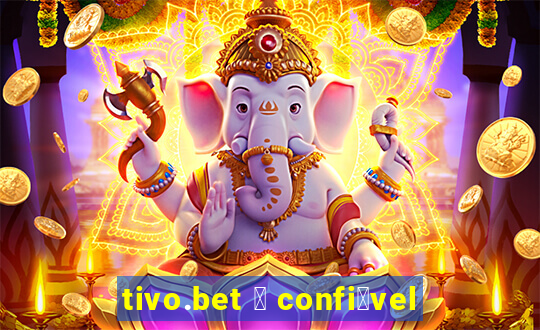 tivo.bet 茅 confi谩vel