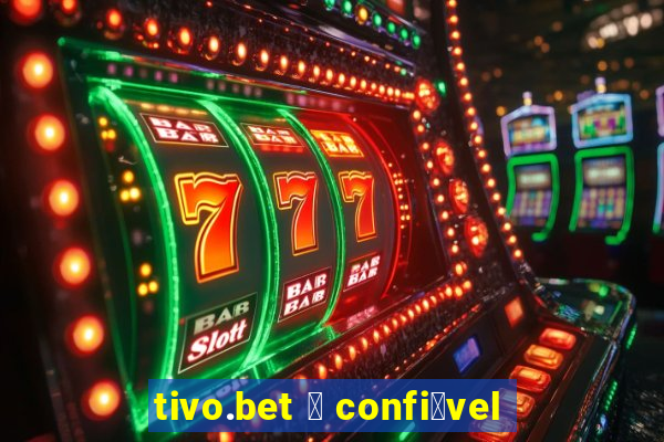 tivo.bet 茅 confi谩vel