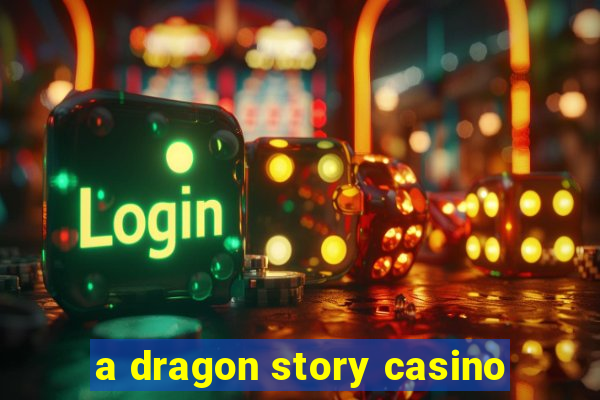 a dragon story casino