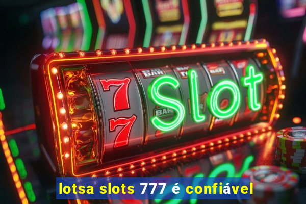 lotsa slots 777 é confiável