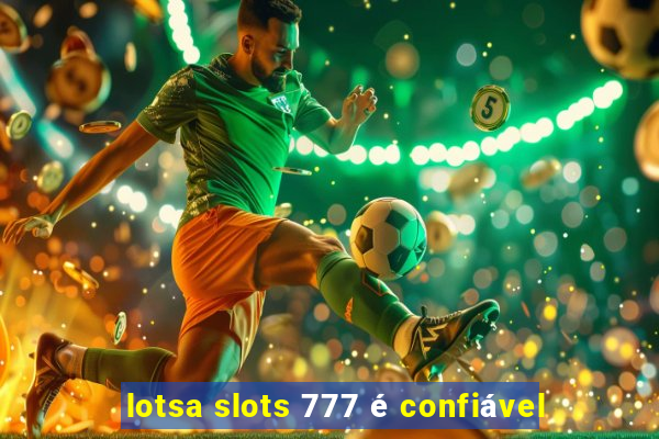 lotsa slots 777 é confiável