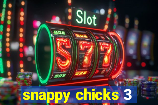 snappy chicks 3