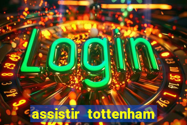 assistir tottenham ao vivo