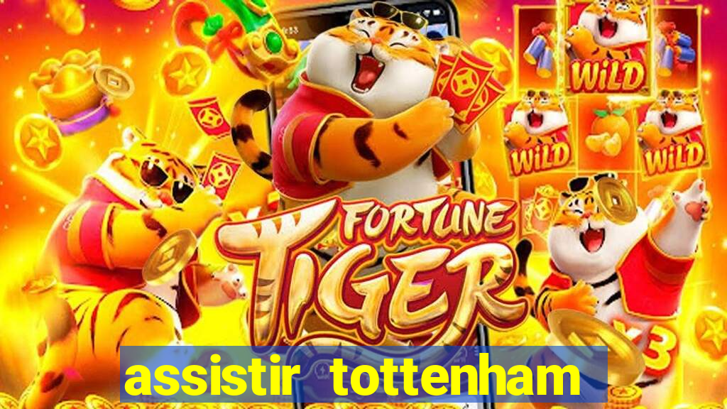 assistir tottenham ao vivo