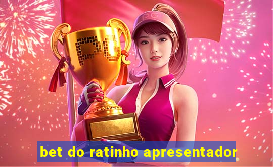 bet do ratinho apresentador