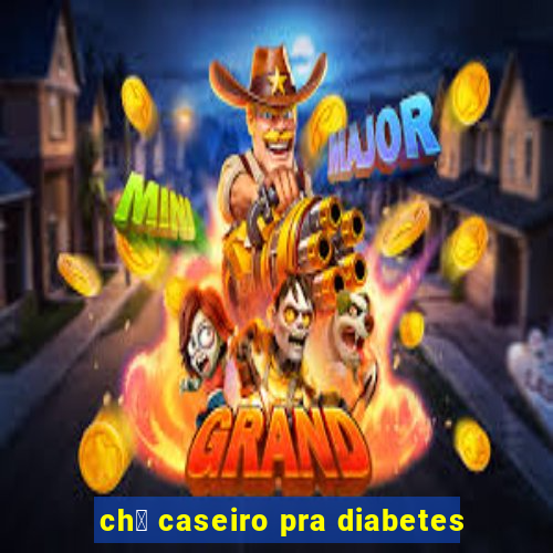 ch谩 caseiro pra diabetes