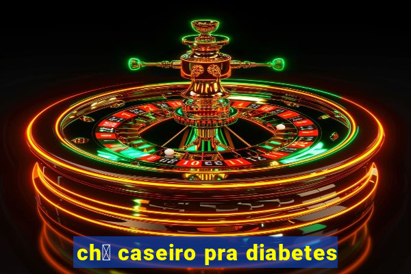 ch谩 caseiro pra diabetes