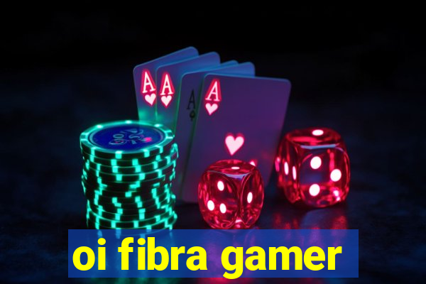 oi fibra gamer