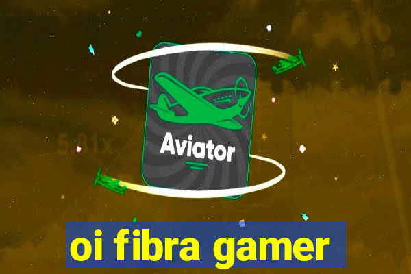 oi fibra gamer