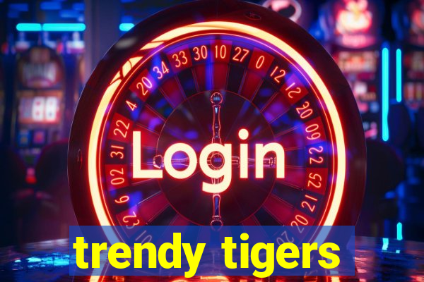 trendy tigers