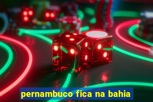 pernambuco fica na bahia