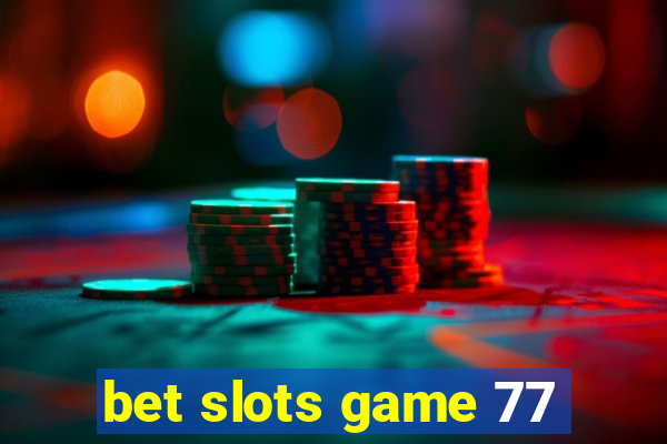 bet slots game 77