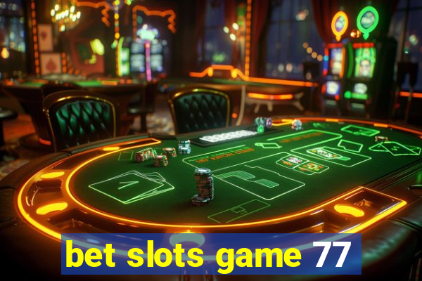 bet slots game 77