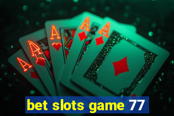 bet slots game 77