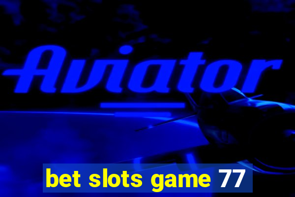 bet slots game 77