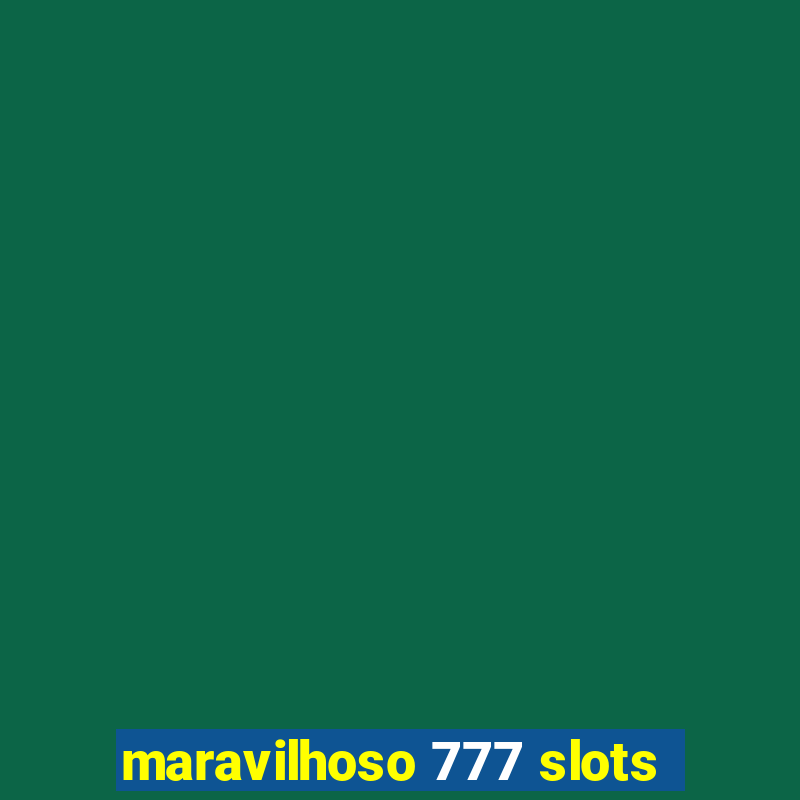 maravilhoso 777 slots