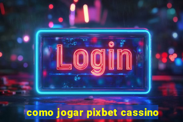 como jogar pixbet cassino