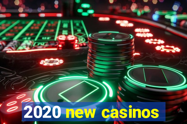 2020 new casinos