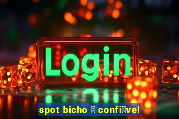 spot bicho 茅 confi谩vel