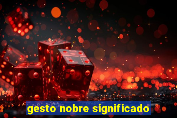 gesto nobre significado