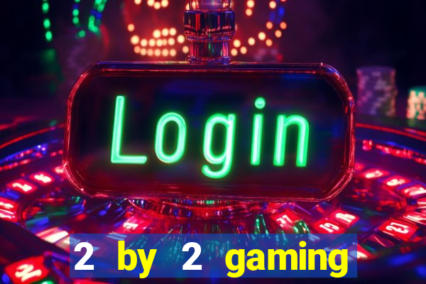 2 by 2 gaming online casinos