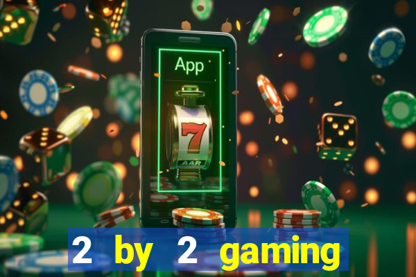 2 by 2 gaming online casinos