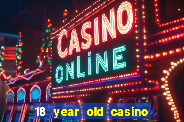 18 year old casino near me