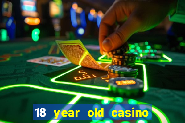 18 year old casino near me