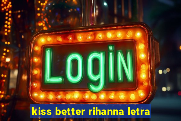 kiss better rihanna letra