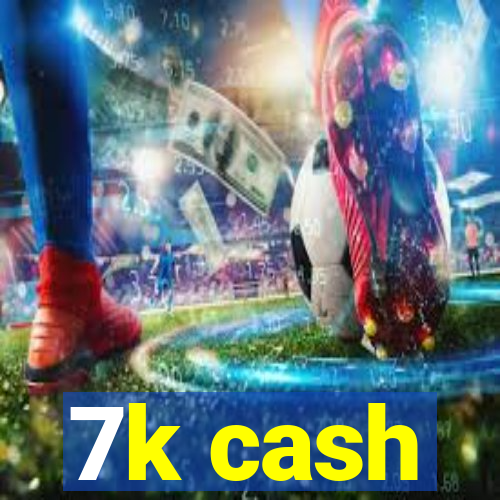 7k cash