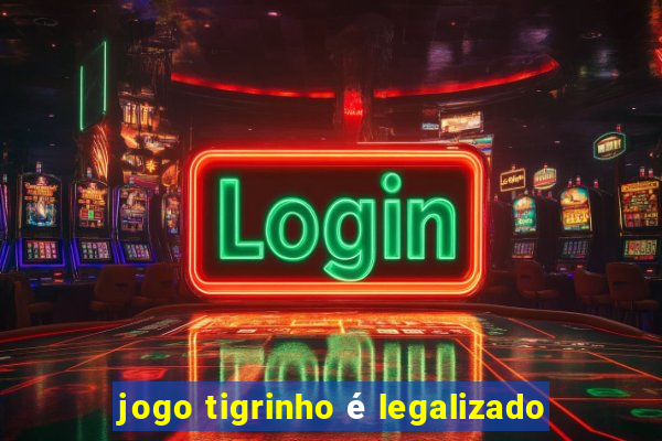 jogo tigrinho é legalizado