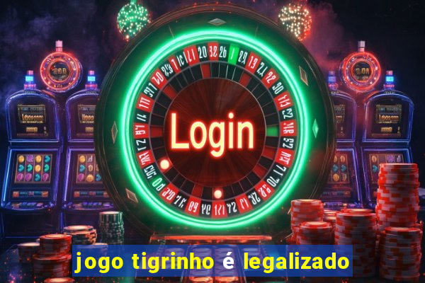 jogo tigrinho é legalizado