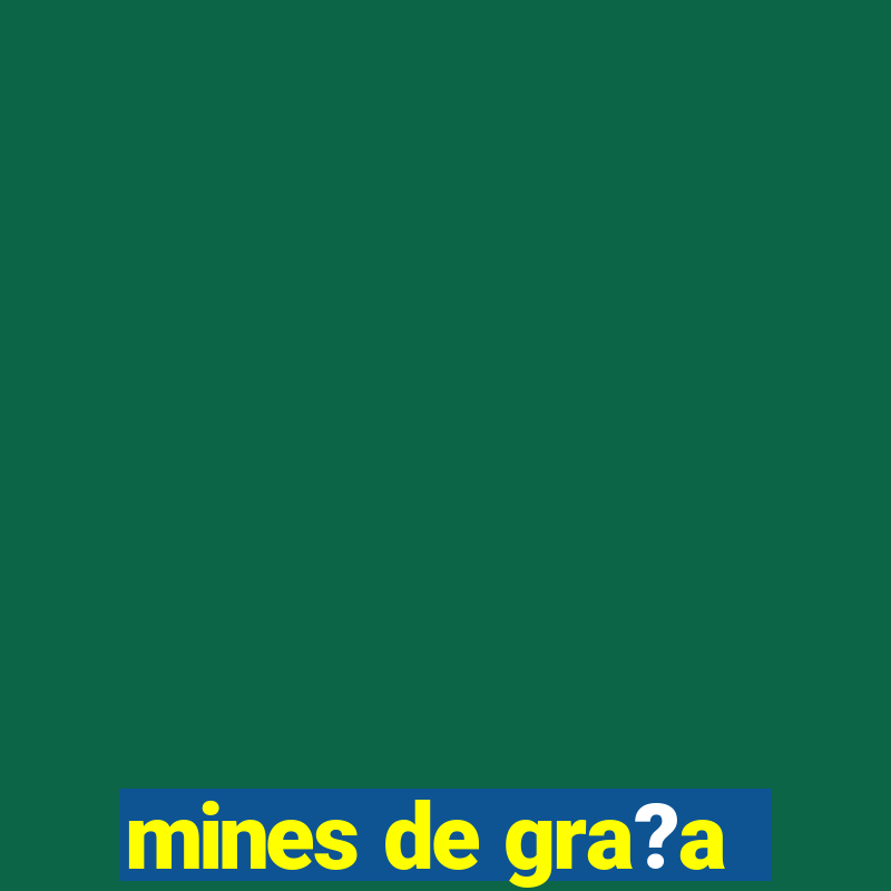 mines de gra?a