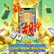 t slot linear bearing