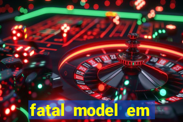 fatal model em cruz das almas