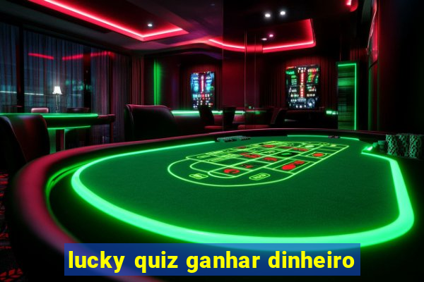 lucky quiz ganhar dinheiro