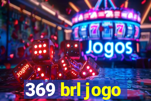 369 brl jogo