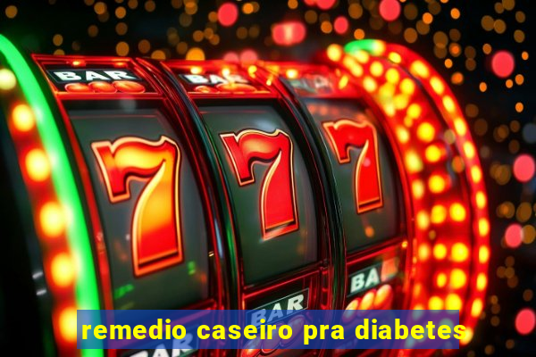 remedio caseiro pra diabetes